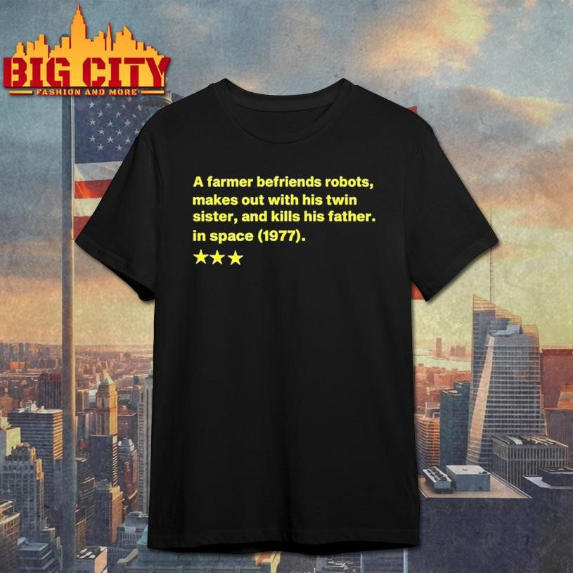 A Farmer Befriends Robots Makes Out With His Twin Sister And Kills His Father In Space 1977 Shirt