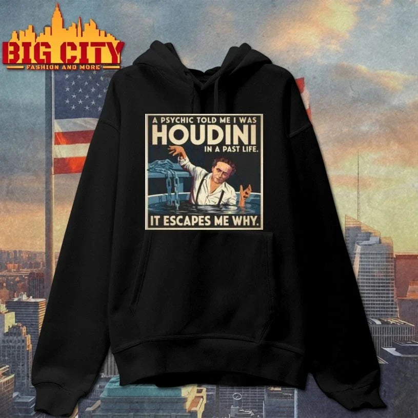 A Psychic told me I was Harry Houdini in a past life it escapes me why t-shirt