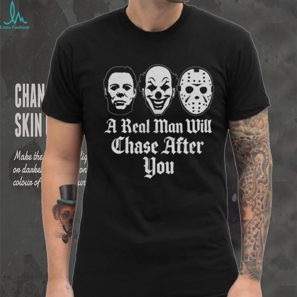 A Real Man Will Chase After You Horror Movie Slasher T Shirt