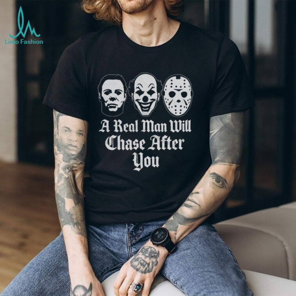 A Real Man Will Chase After You Horror Movie Slasher T Shirt