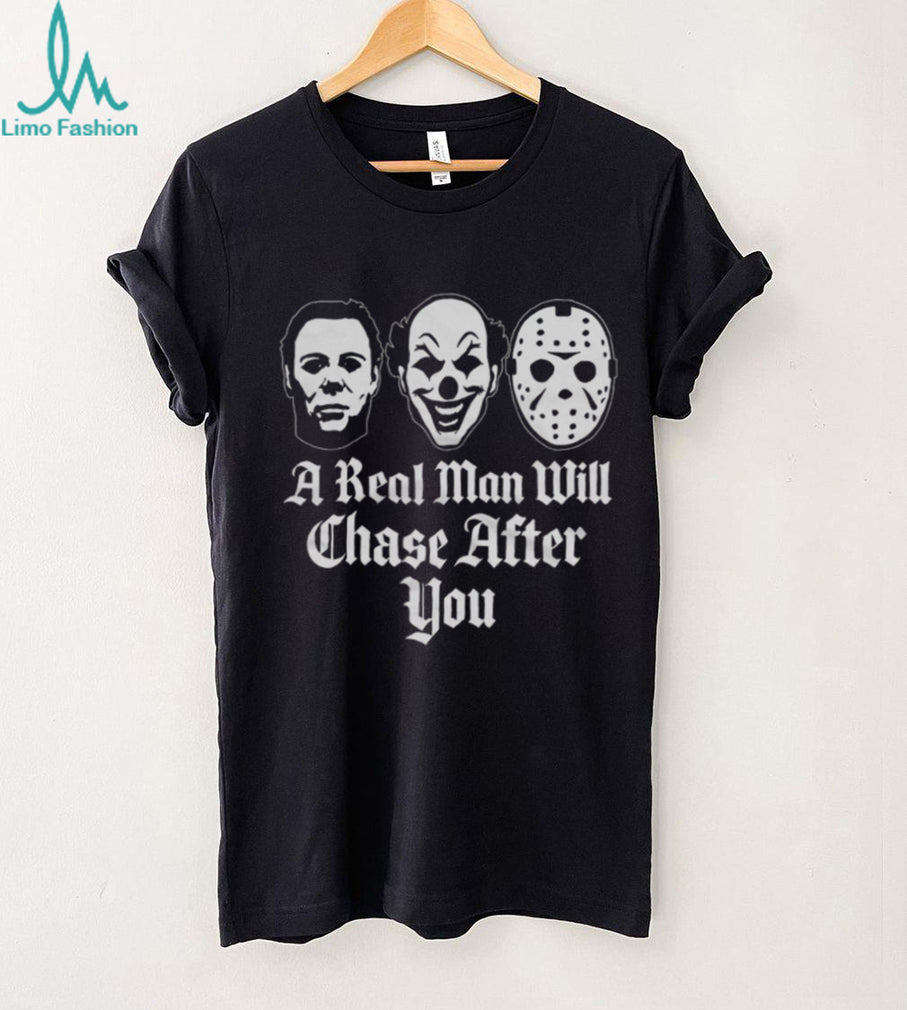 A Real Man Will Chase After You Horror Movie Slasher T Shirt