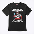 A Shrimp May Have Fried Rice But This Beef Is Strokin’ Off T Shirt