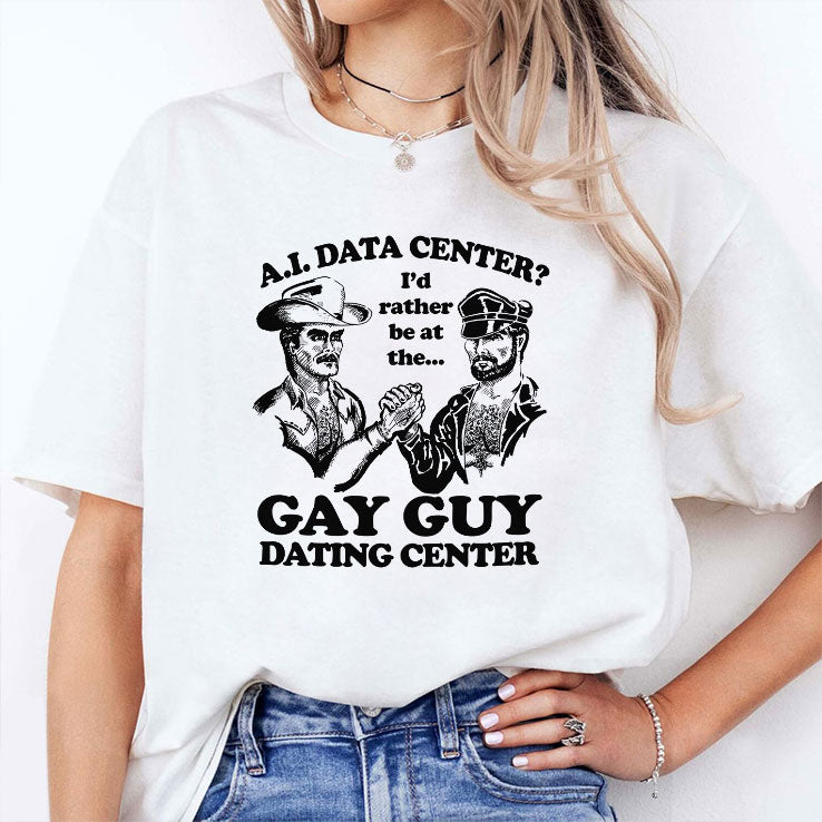 AI Data Center I’d Rather Be At The Gay Guy Dating Center T Shirt