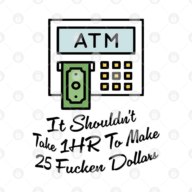 ATM It Shouldn’t Take 1hr To Make 25 Fucken Dollars Hoodie