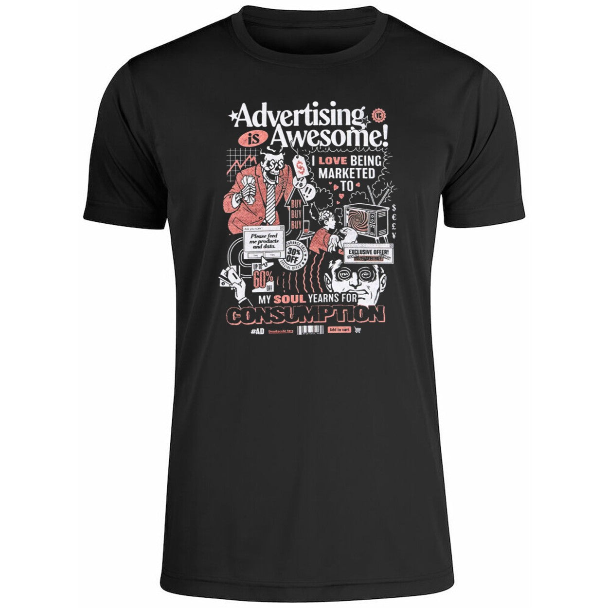 Advertising is awesome I love being marketed to my soul yearns for Consumption Shirt
