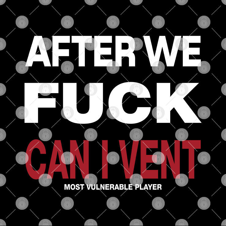 After We Fuck Can I Vent Most Vulnerable Player Shirt
