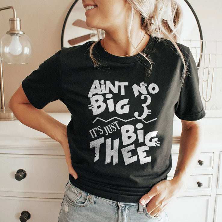 Aint No Big 3 It’s Just Big Thee T Shirt