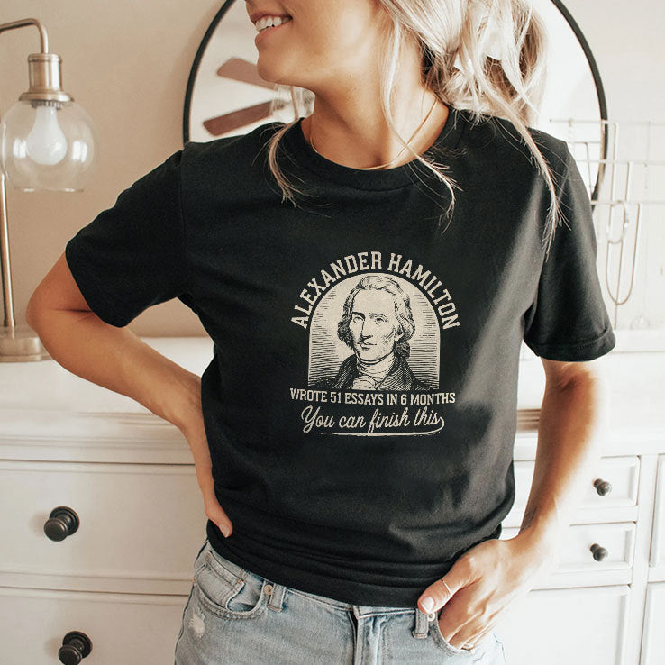 Alexander Hamilton Wrote 51 Essays In 6 Months You Can Finish This Shirt