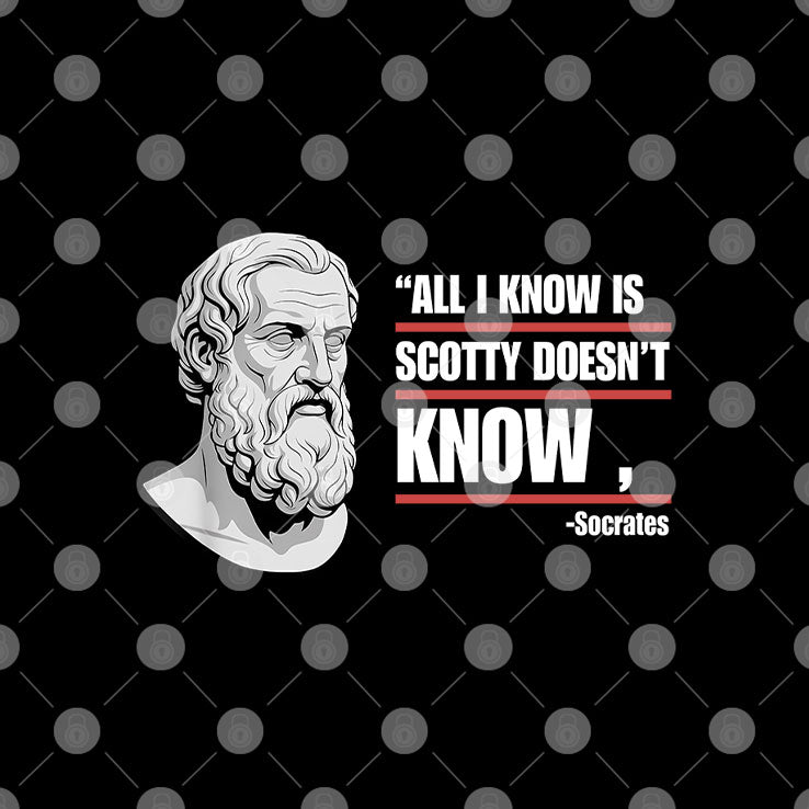 All I Know Is Scotty Doesn’t Know Funny Socrates Parody T Shirt
