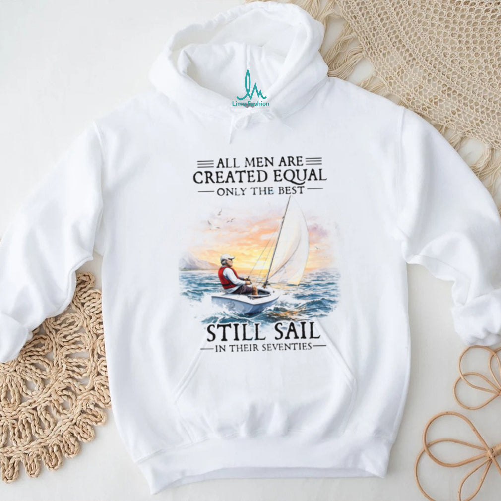 All Men Are Created Equal Best Still Sail In Their Seventies T Shirt