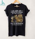 All Men Are Created Equal Only The Best Still Do Woodworking In Their Eighties T Shirt