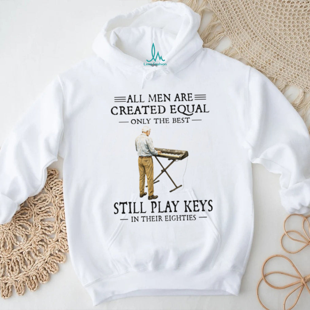 All Men Are Created Equal Only The Best Still Play Keys In Their Eighties Keyboard T Shirt