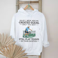 All Men Are Created Equal Only The Best Still Play Tennis In Their Eighties T Shirt