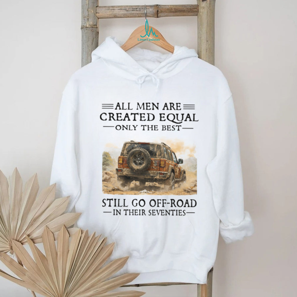 All Men Created Equal Only Best Go Off Road In Seventies Tee