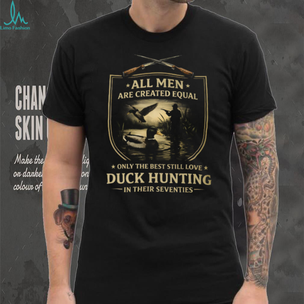 All Men Created Equal Only The Best Love Duck Hunting In Seventies Shirt