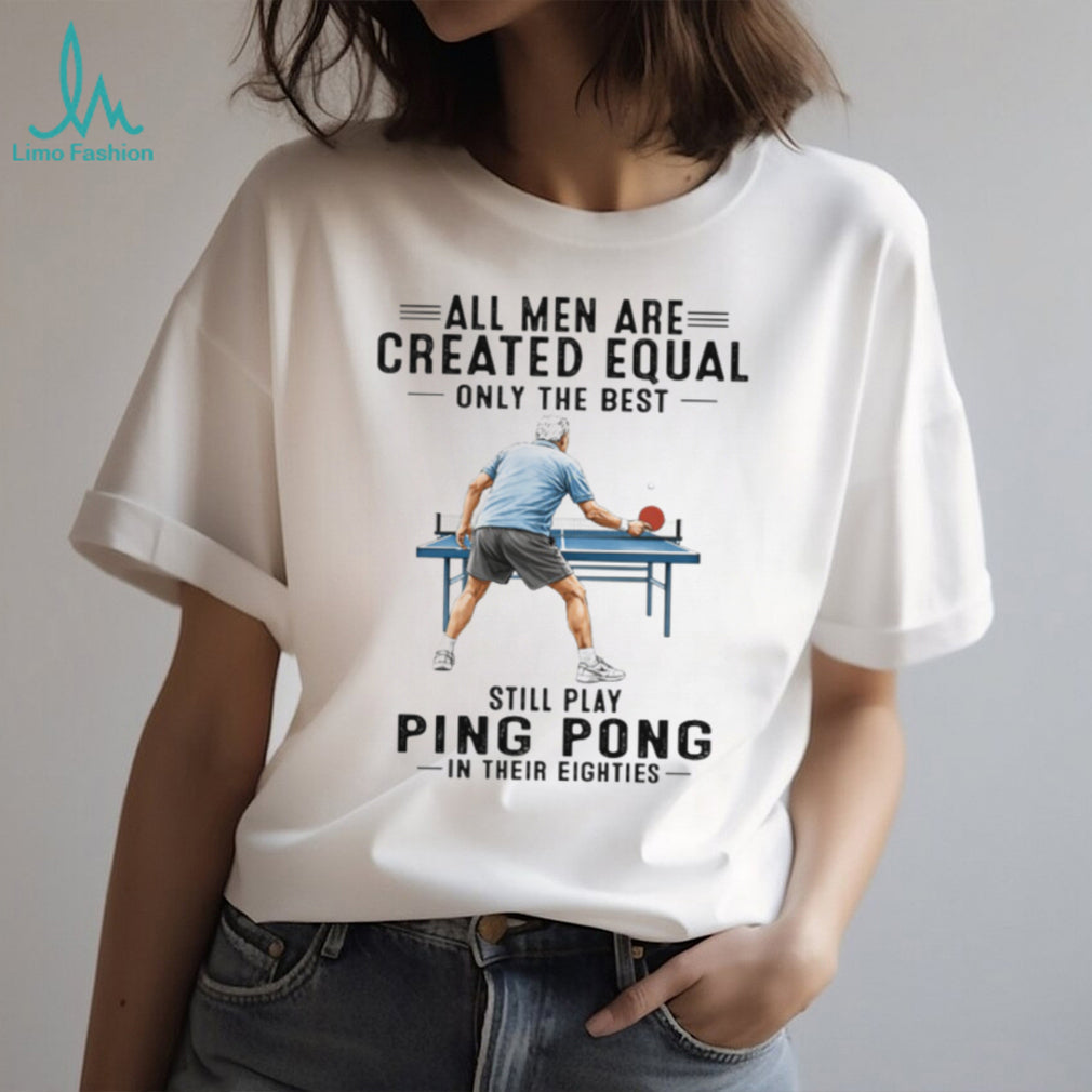 All Men Created Equal Only The Best Still Play Ping Pong in Eighties
