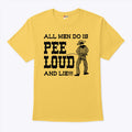 All Men Do Is Pee Loud And Lie T Shirt