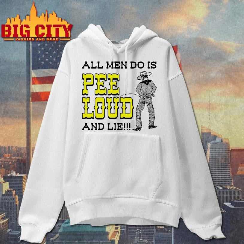 All Men Do Is Pee Loud And Lie!!! Shirt