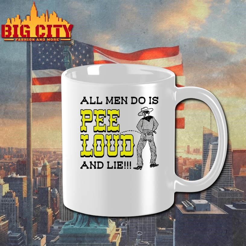 All Men Do Is Pee Loud And Lie!!! Shirt