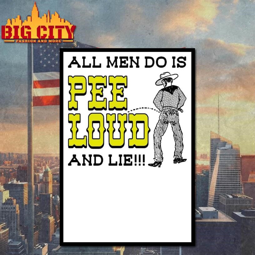 All Men Do Is Pee Loud And Lie!!! Shirt
