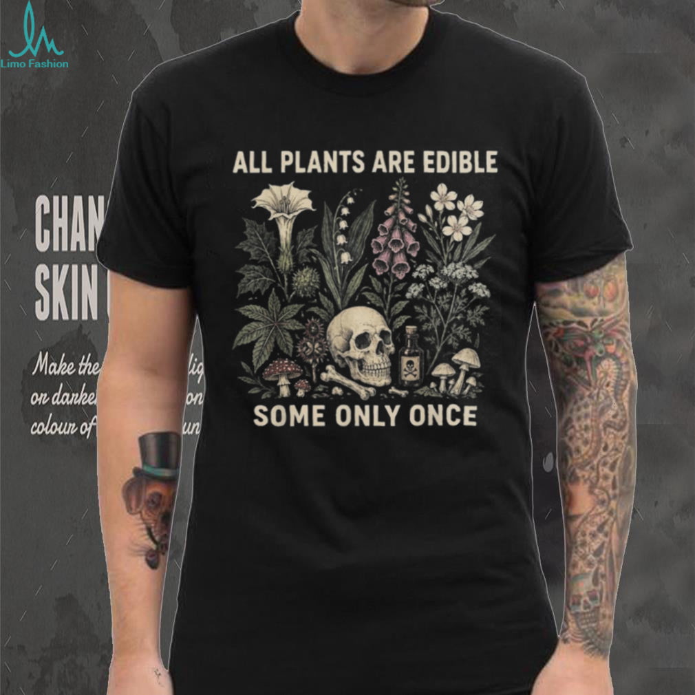 All Plants Are Edible Some Only Once Botanical Skull Shirt