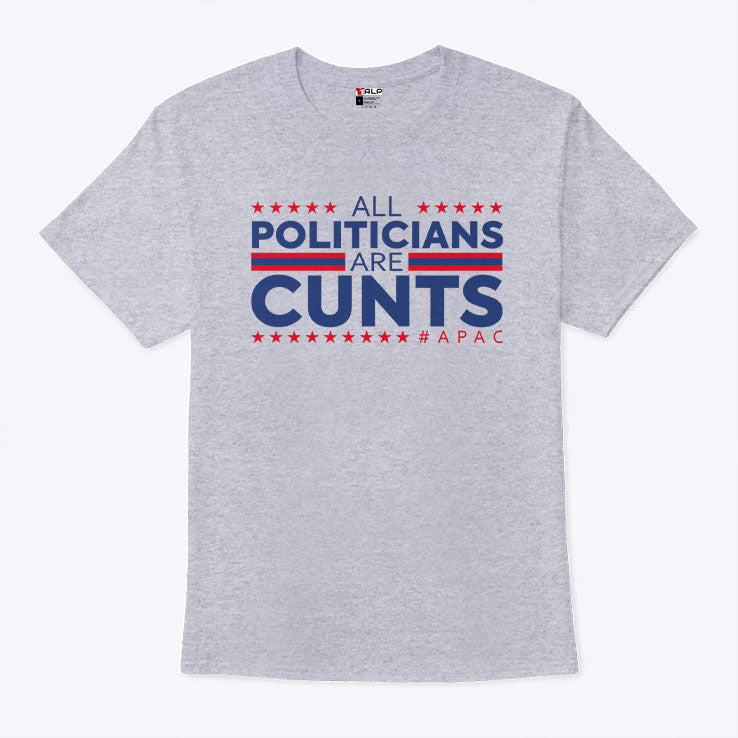 All Politicians Are Cunts T Shirt