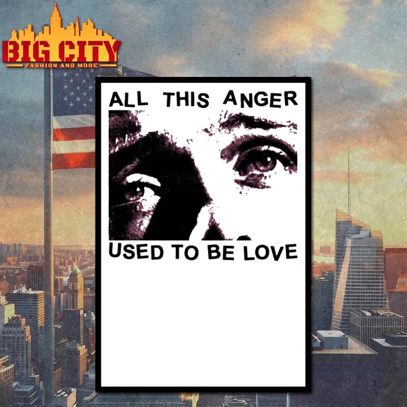 All This Anger Used To Be Love Shirt