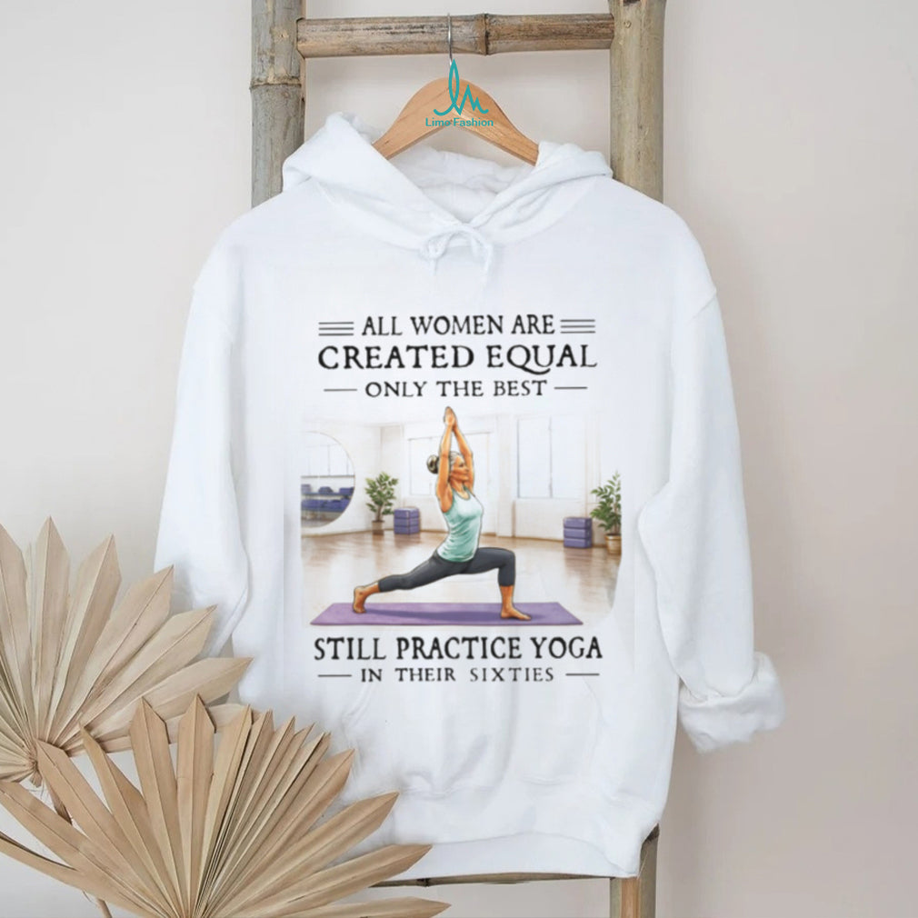All Women Are Created Equal Yoga In Their Sixties T Shirt