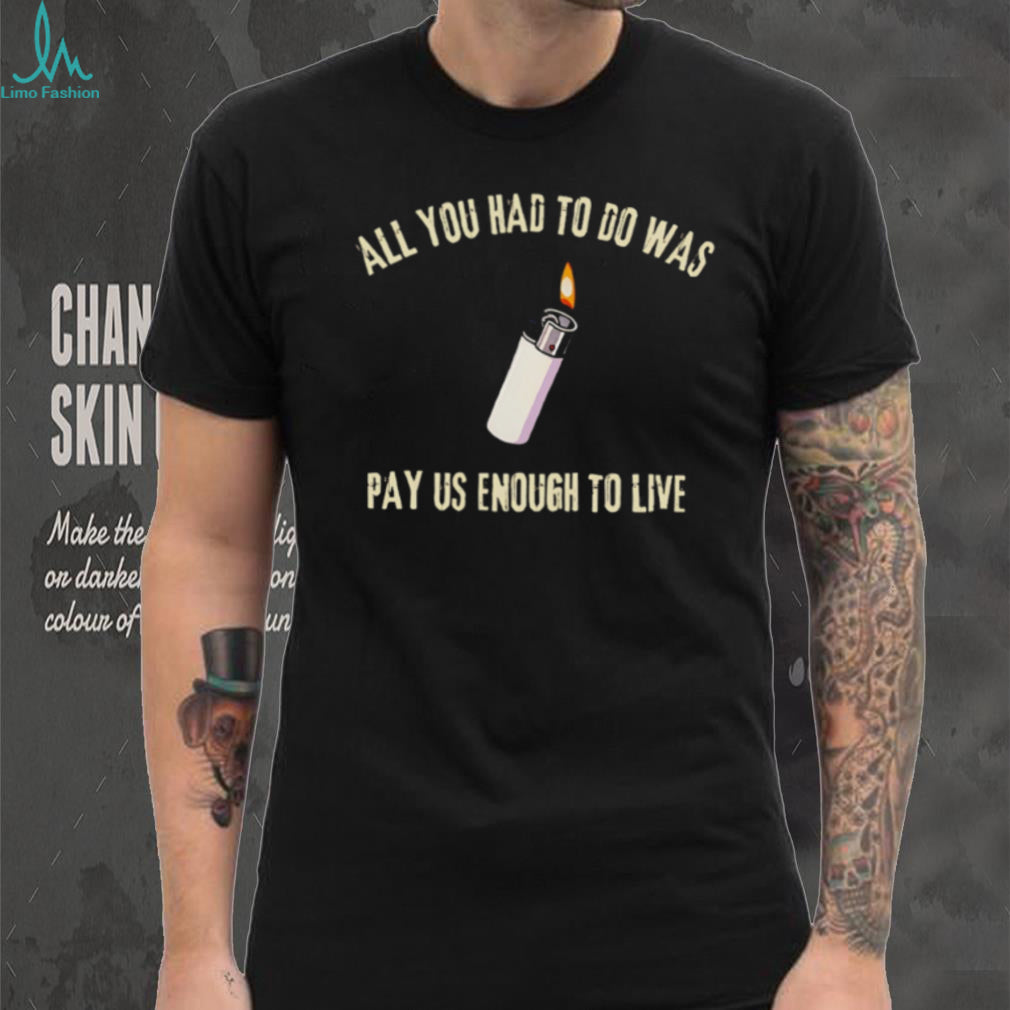 All You Had To Do Was Pay Us Enough To Live Lighter Graphic T Shirt