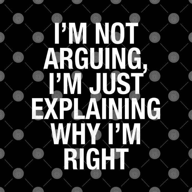 Always Right I’m Not Arguing I’m Just Explaining Why I’m Right Shirt