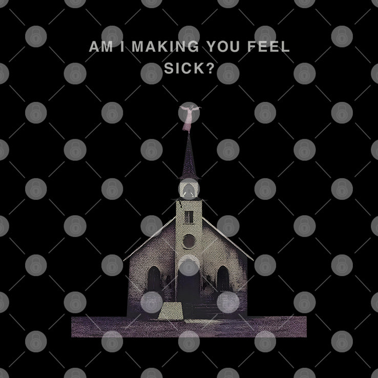 Am I Making You Feel Sick T Shirt