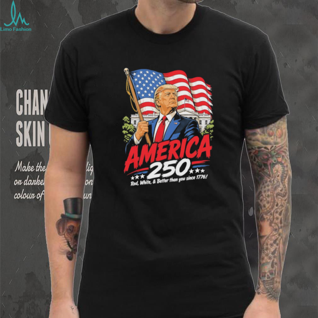 America 250 Donald Trump White House Red White and Better T Shirt