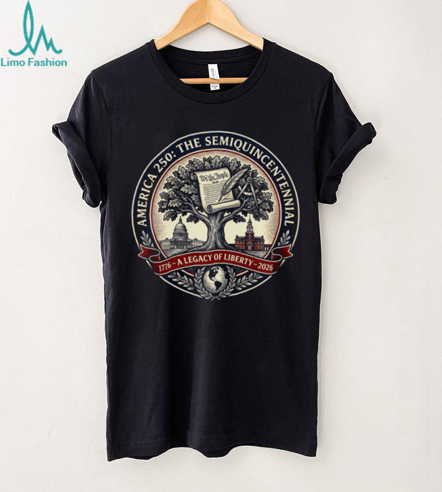 America 250 The Semiquincentennial A Legacy of Liberty T Shirt