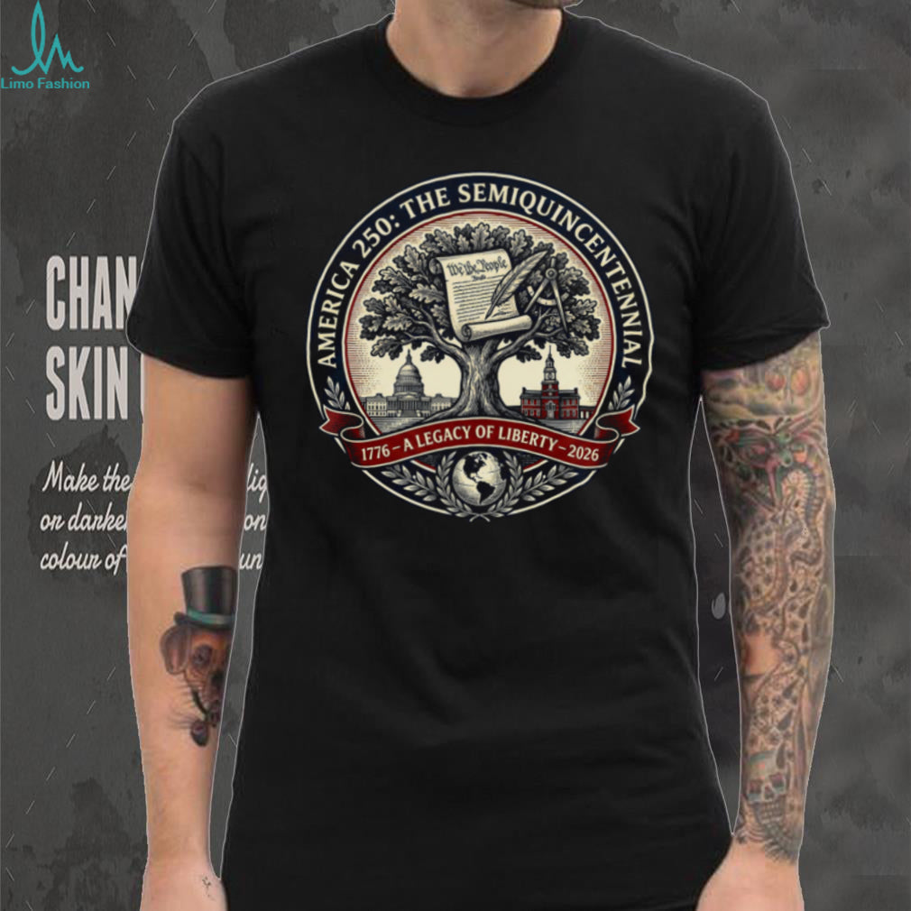 America 250 The Semiquincentennial A Legacy of Liberty T Shirt