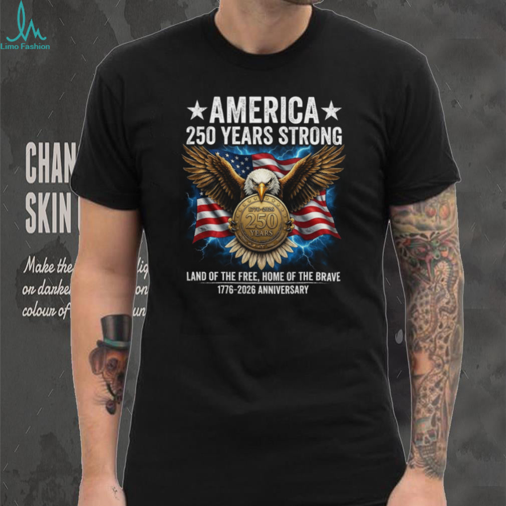 America 250 Years Strong T Shirt US 250th Anniversary 1776 2026 Patriotic Eagle T Shirt