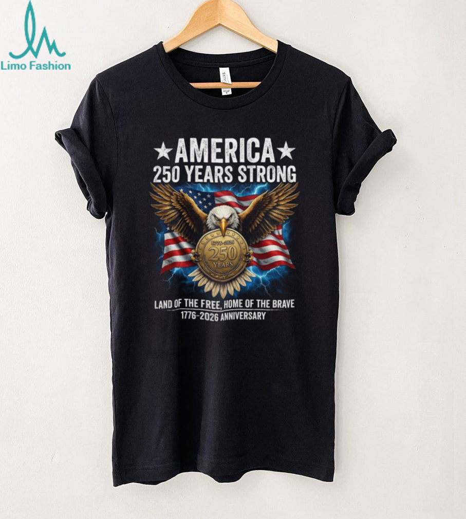 America 250 Years Strong T Shirt US 250th Anniversary 1776 2026 Patriotic Eagle T Shirt