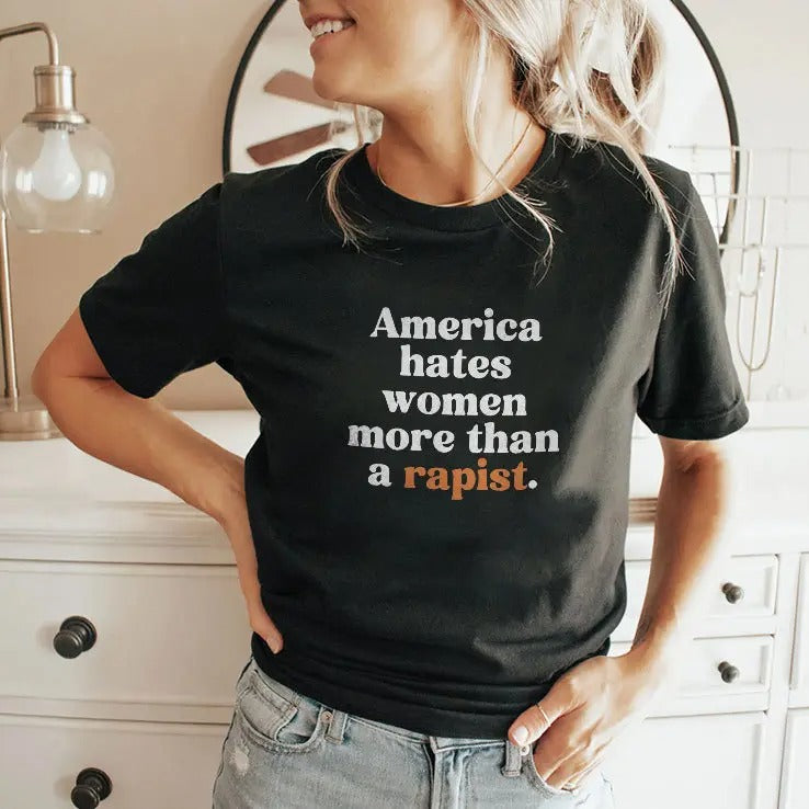 America Hates Women More Than A Rapist Shirt