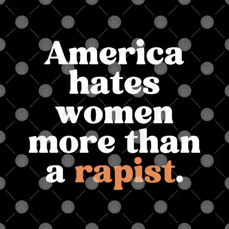 America Hates Women More Than A Rapist Shirt