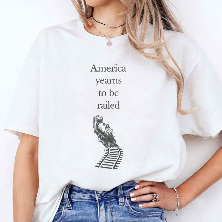 America Yearns To Be Railed T Shirt