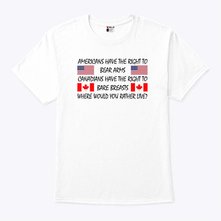 Americans Have The Right To Bear Arms Canadians Have The Right To Bare Breasts Shirt