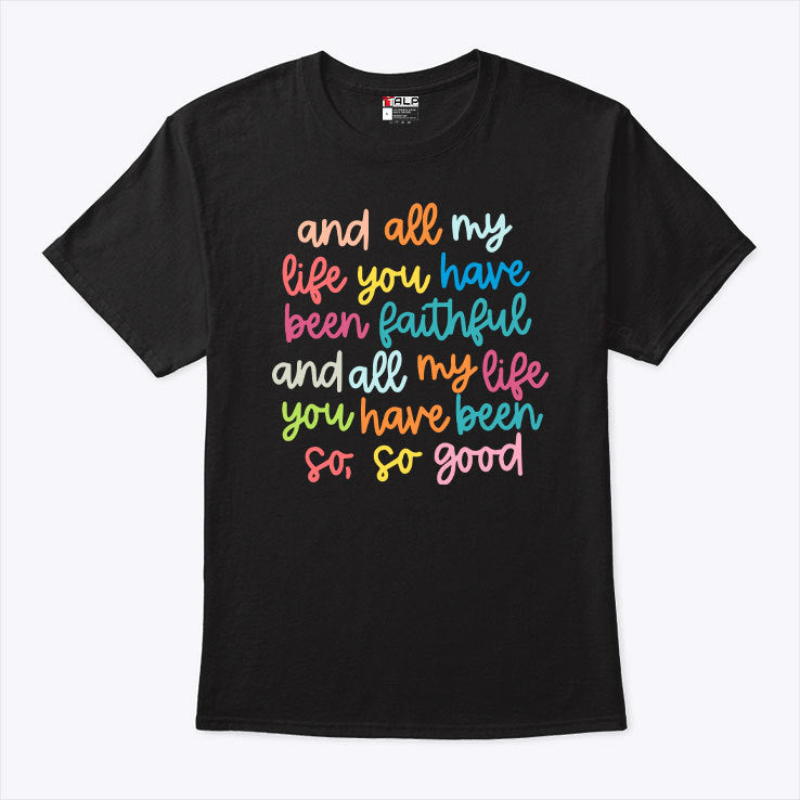 And All My Life You Have Been Faithful And All My Life You Have Been So So Good Shirt