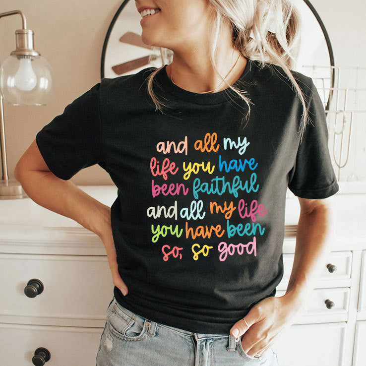 And All My Life You Have Been Faithful And All My Life You Have Been So So Good Shirt