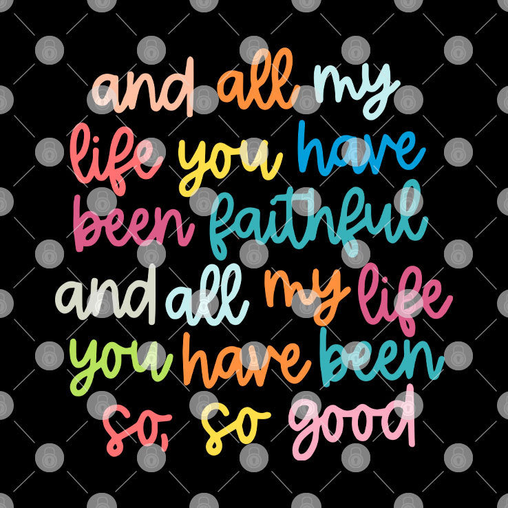 And All My Life You Have Been Faithful And All My Life You Have Been So So Good Shirt
