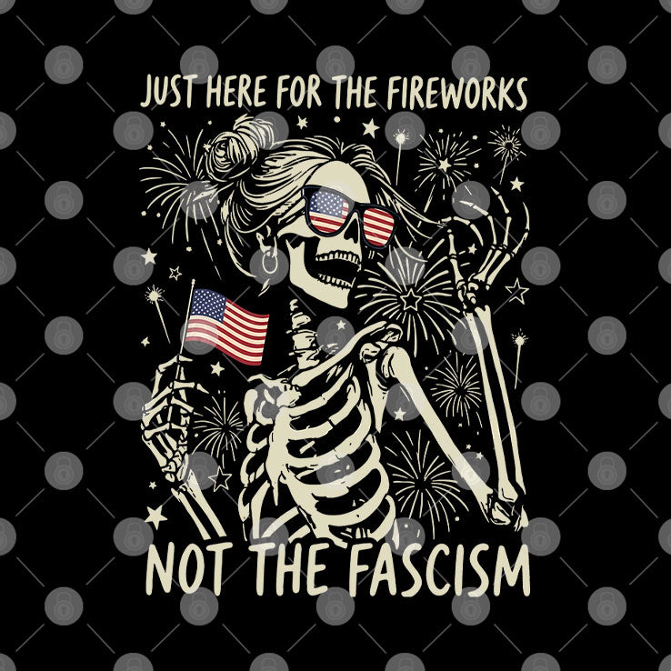 Just Here For The Fireworks Not The Fascism T Shirt