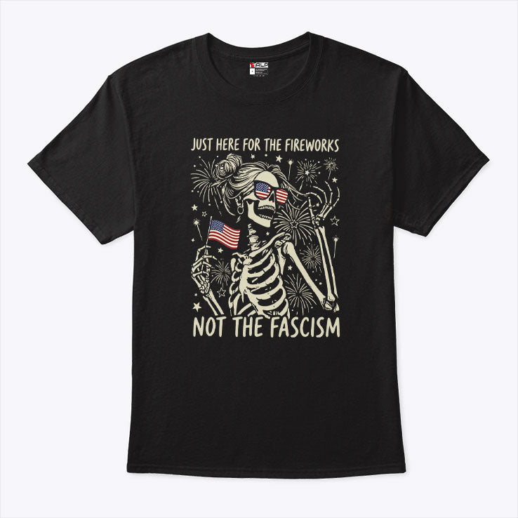 Just Here For The Fireworks Not The Fascism T Shirt