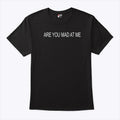 Are You Mad At Me Shirt