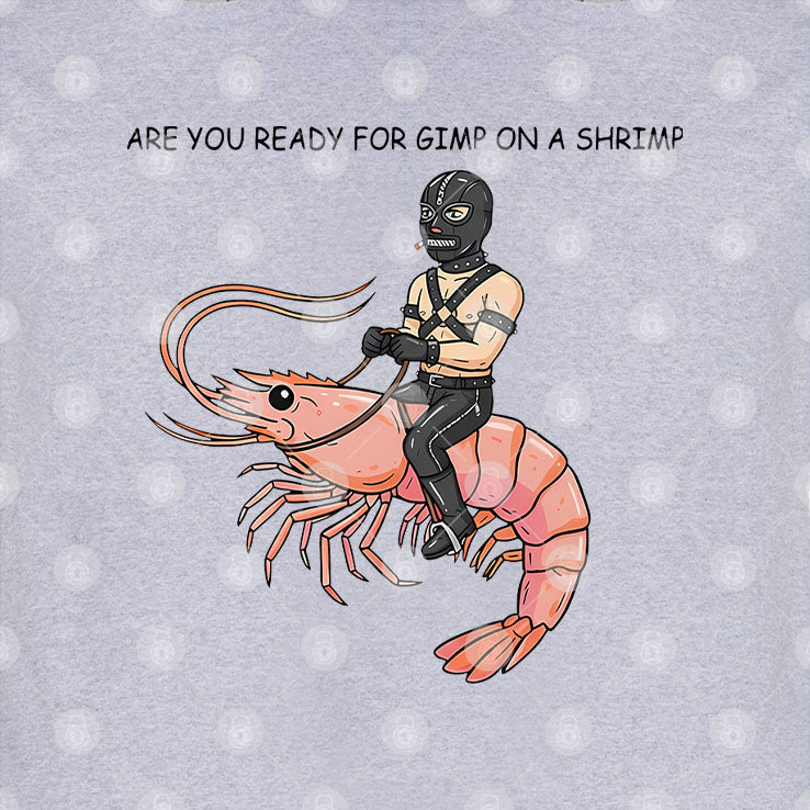 Are You Ready For Gimp On A Shrimp T Shirt