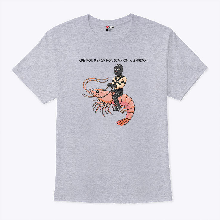 Are You Ready For Gimp On A Shrimp T Shirt