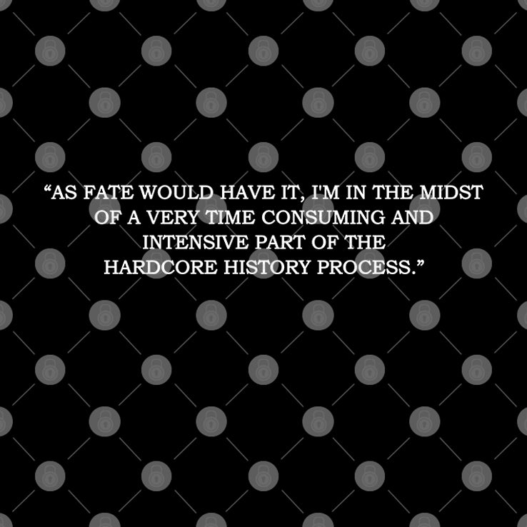 As Fate Would Have It I’m In The Midst Of A Very Time Consuming And Intensive Part Of The Hardcore History Process Shirt