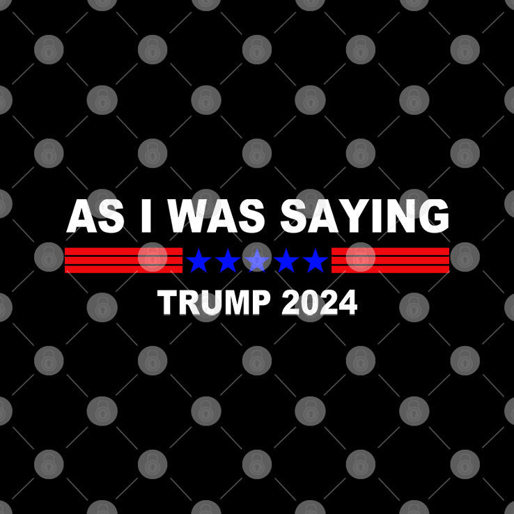 As I Was Saying Trump 2024 T Shirt